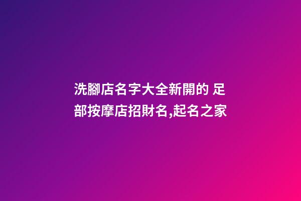 洗腳店名字大全新開的 足部按摩店招財名,起名之家-第1張-店鋪起名-玄機派